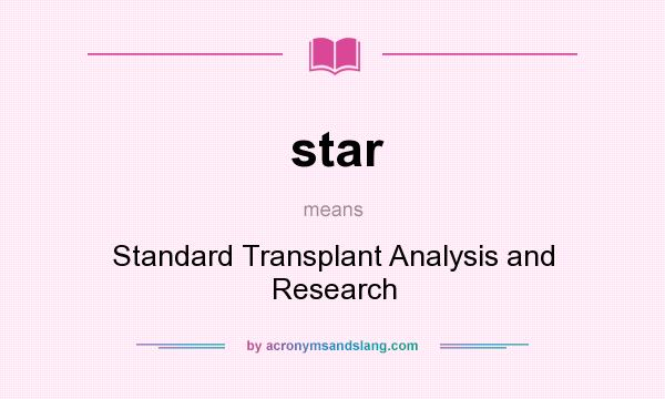 What does star mean? It stands for Standard Transplant Analysis and Research