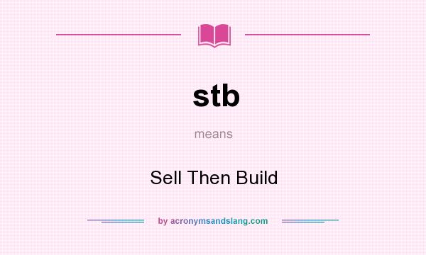What does stb mean? It stands for Sell Then Build