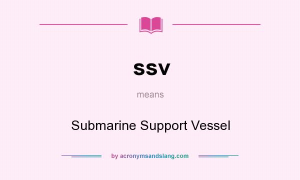 What does ssv mean? It stands for Submarine Support Vessel