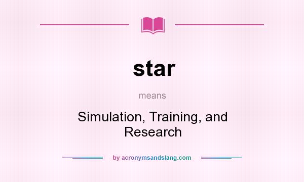 What does star mean? It stands for Simulation, Training, and Research