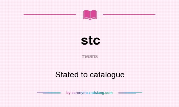 What does stc mean? It stands for Stated to catalogue