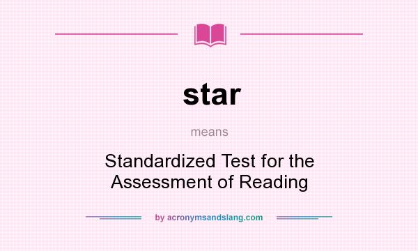 What does star mean? It stands for Standardized Test for the Assessment of Reading