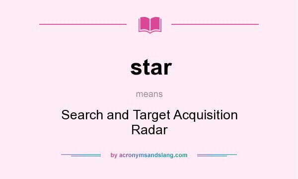 What does star mean? It stands for Search and Target Acquisition Radar