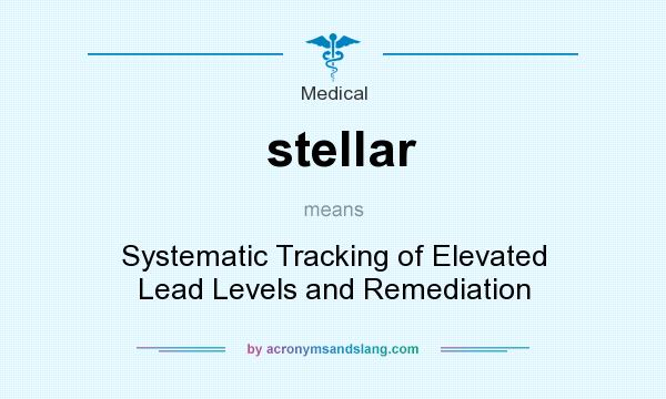What does stellar mean? It stands for Systematic Tracking of Elevated Lead Levels and Remediation