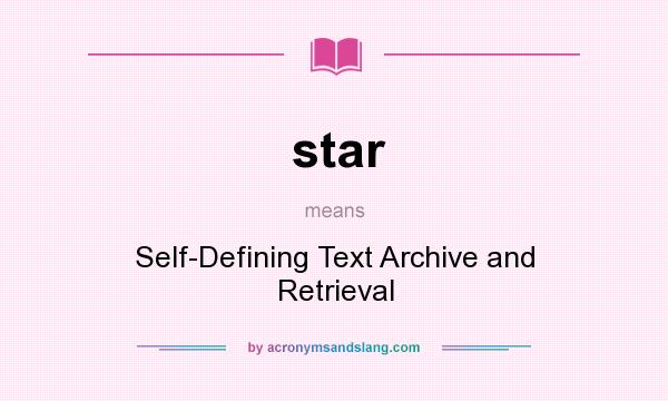 What does star mean? It stands for Self-Defining Text Archive and Retrieval