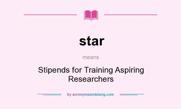 What does star mean? It stands for Stipends for Training Aspiring Researchers