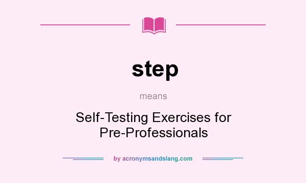 What does step mean? It stands for Self-Testing Exercises for Pre-Professionals
