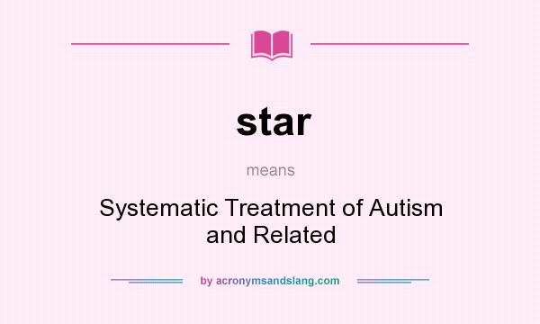 What does star mean? It stands for Systematic Treatment of Autism and Related