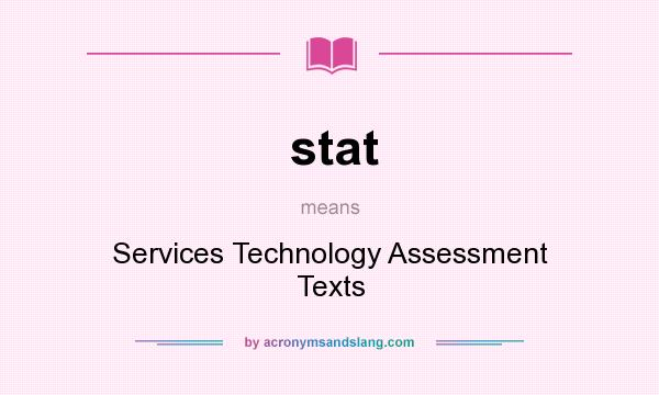 What does stat mean? It stands for Services Technology Assessment Texts