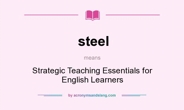 What does steel mean? It stands for Strategic Teaching Essentials for English Learners