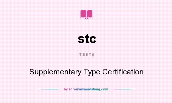 What does stc mean? It stands for Supplementary Type Certification