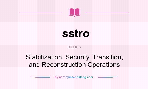 What does sstro mean? It stands for Stabilization, Security, Transition, and Reconstruction Operations