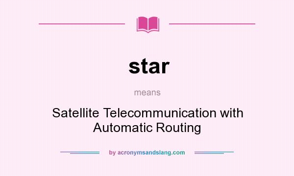 What does star mean? It stands for Satellite Telecommunication with Automatic Routing