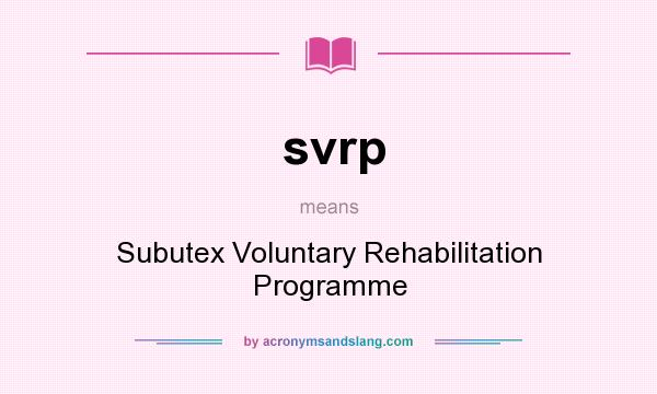 What does svrp mean? It stands for Subutex Voluntary Rehabilitation Programme