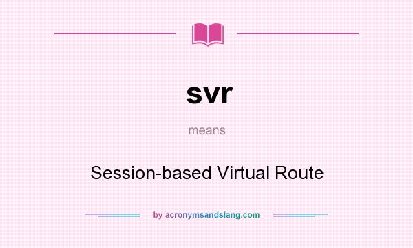 What does svr mean? It stands for Session-based Virtual Route