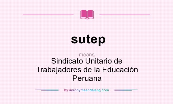 What does sutep mean? It stands for Sindicato Unitario de Trabajadores de la Educación Peruana