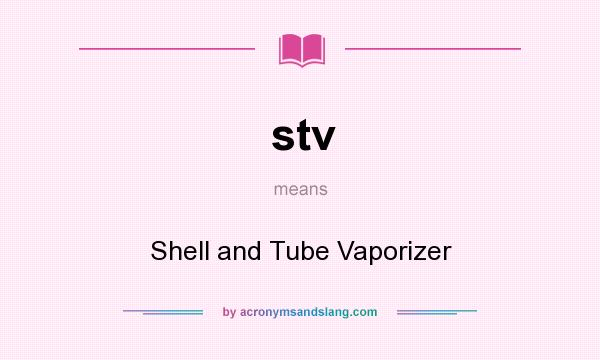What does stv mean? It stands for Shell and Tube Vaporizer