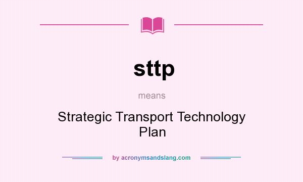 What does sttp mean? It stands for Strategic Transport Technology Plan