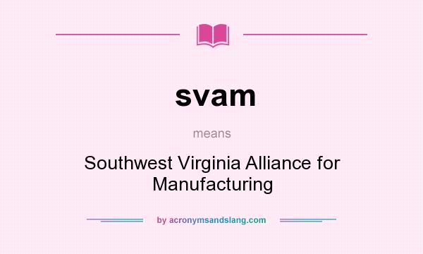 What does svam mean? It stands for Southwest Virginia Alliance for Manufacturing