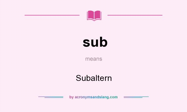 What does sub mean? It stands for Subaltern