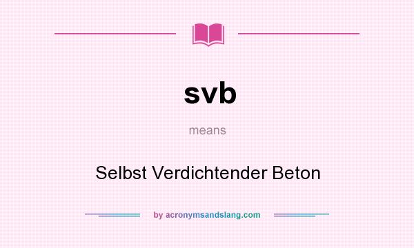 What does svb mean? It stands for Selbst Verdichtender Beton