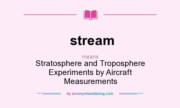 What does stream mean? It stands for Stratosphere and Troposphere Experiments by Aircraft Measurements