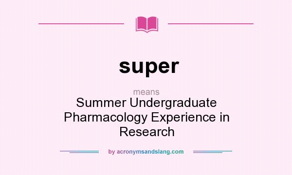 What does super mean? It stands for Summer Undergraduate Pharmacology Experience in Research