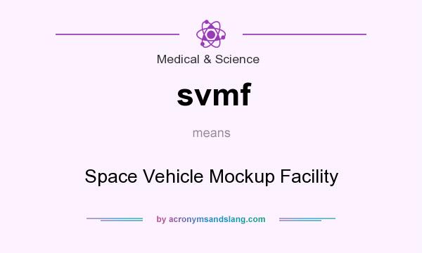 What does svmf mean? It stands for Space Vehicle Mockup Facility