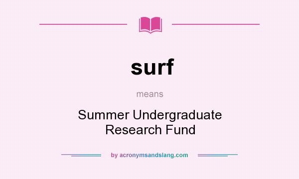 What does surf mean? It stands for Summer Undergraduate Research Fund