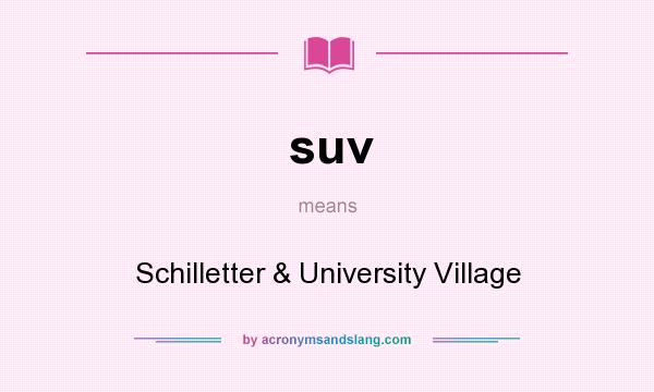 What does suv mean? It stands for Schilletter & University Village