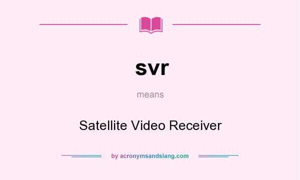 What does svr mean? It stands for Satellite Video Receiver