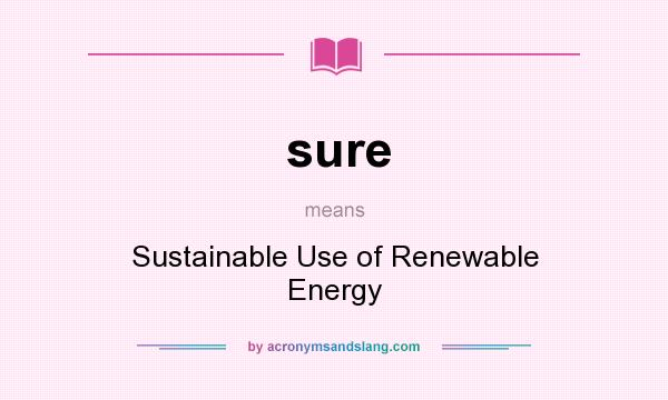 What does sure mean? It stands for Sustainable Use of Renewable Energy