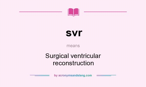 What does svr mean? It stands for Surgical ventricular reconstruction