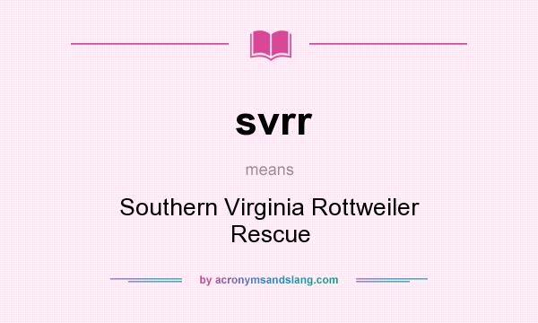 What does svrr mean? It stands for Southern Virginia Rottweiler Rescue