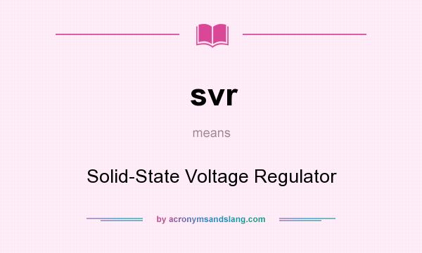 What does svr mean? It stands for Solid-State Voltage Regulator