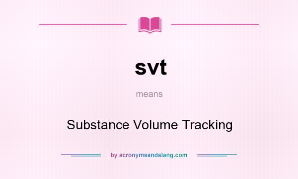 What does svt mean? It stands for Substance Volume Tracking