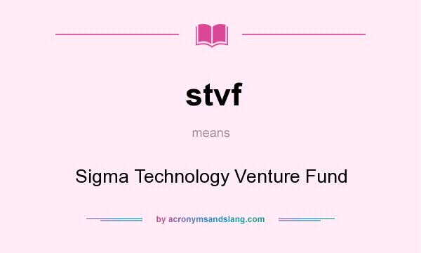 What does stvf mean? It stands for Sigma Technology Venture Fund