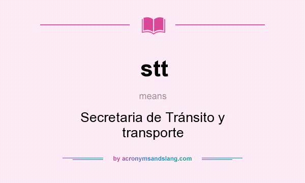 What does stt mean? It stands for Secretaria de Tránsito y transporte