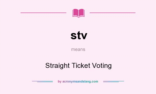 What does stv mean? It stands for Straight Ticket Voting