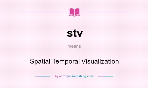 What does stv mean? It stands for Spatial Temporal Visualization