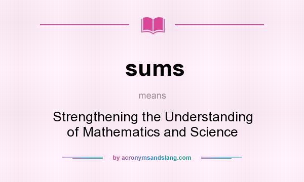 What does sums mean? It stands for Strengthening the Understanding of Mathematics and Science