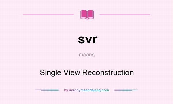 What does svr mean? It stands for Single View Reconstruction