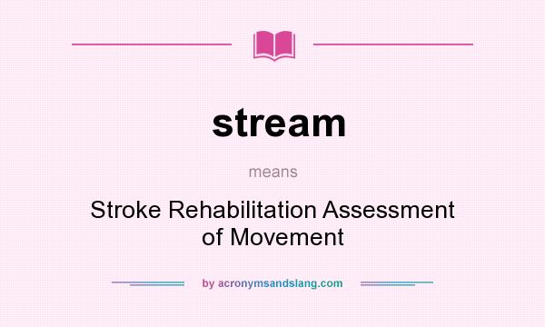 What does stream mean? It stands for Stroke Rehabilitation Assessment of Movement