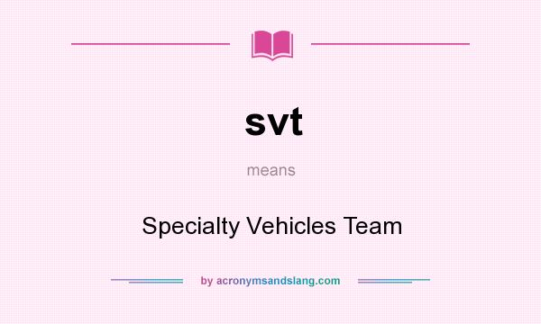 What does svt mean? It stands for Specialty Vehicles Team