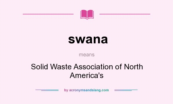 What does swana mean? It stands for Solid Waste Association of North America`s