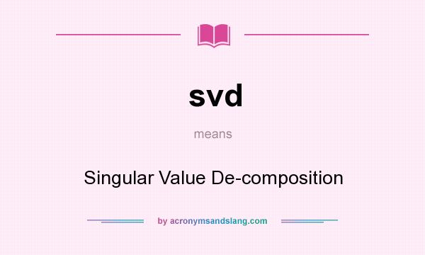 What does svd mean? It stands for Singular Value De-composition