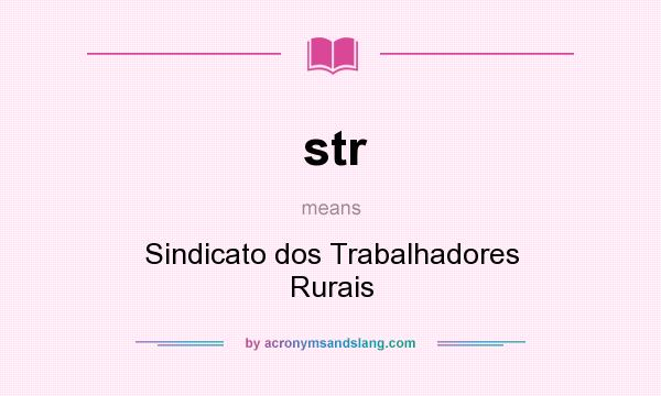 What does str mean? It stands for Sindicato dos Trabalhadores Rurais