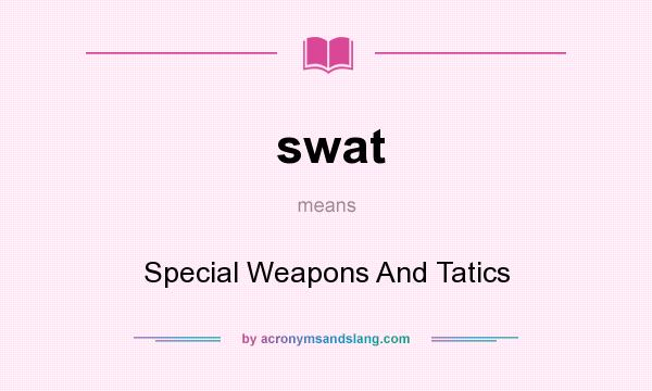 What does swat mean? It stands for Special Weapons And Tatics
