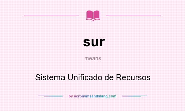 What does sur mean? It stands for Sistema Unificado de Recursos