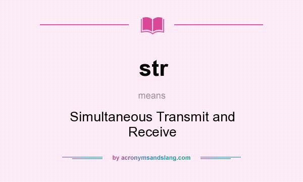 What does str mean? It stands for Simultaneous Transmit and Receive